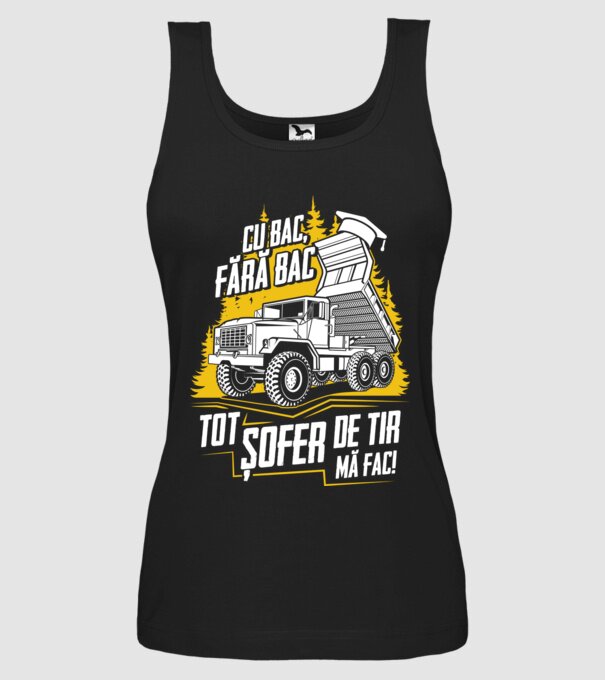 Cu bac, fără bac, tot șofer de tir mă fac model negru pe tricou