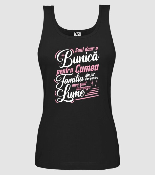 Sunt doar o bunică pentru lumea din jur, dar pentru familia mea sunt întreaga lume! model negru pe tricou