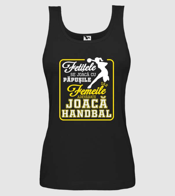fetițele se joacă cu păpușile, dar femeile adevărate joacă handbal model negru pe tricou