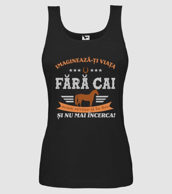 Imaginează-ți viața fără cai, acum revino-ți în fire și nu mai încerca! model negru pe tricou