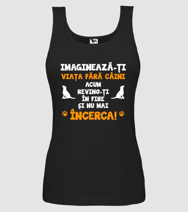 imaginează-ți viața fără câini, acum revino-ți în fire și nu mai încerca D8464718 model negru pe tricou