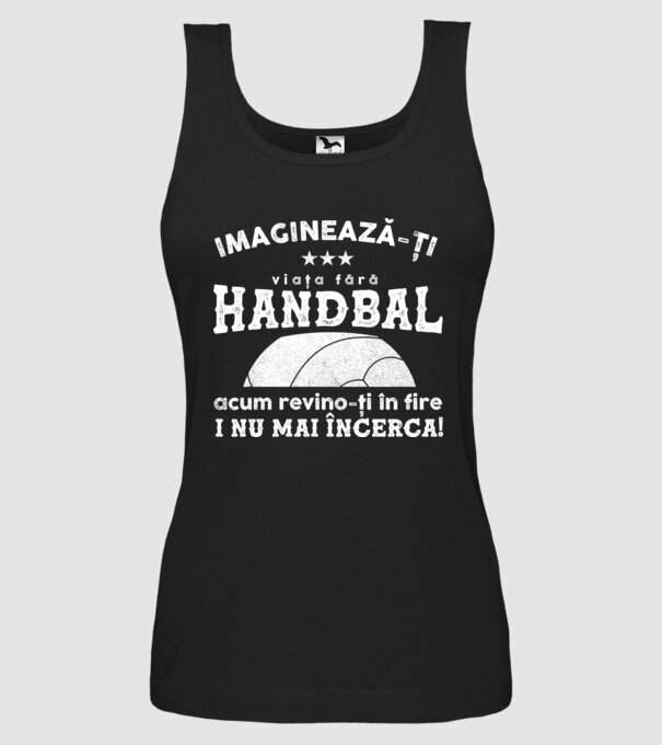 imaginează-ți viața fără handbal, acum revino-ți în fire și nu mai încerca  model negru pe tricou