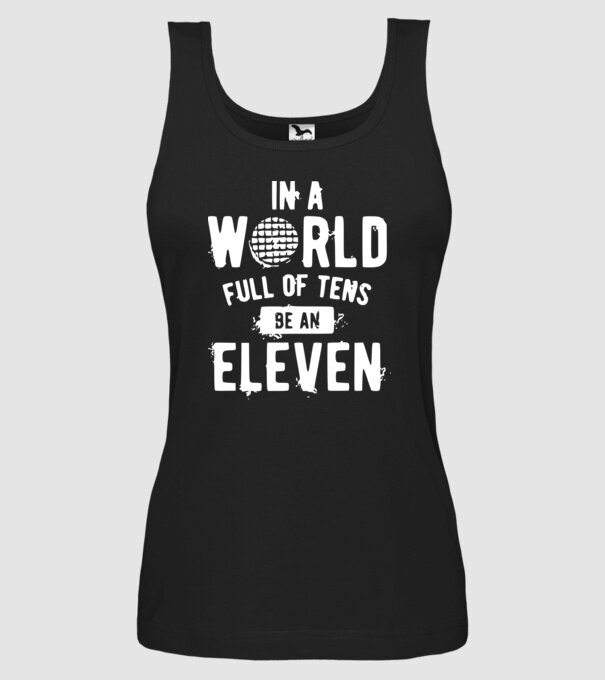 in a world of full of tens be an eleven model negru pe tricou