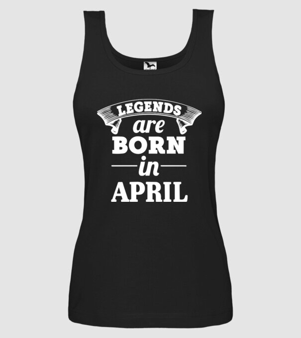 Legends are born in - April model negru pe tricou