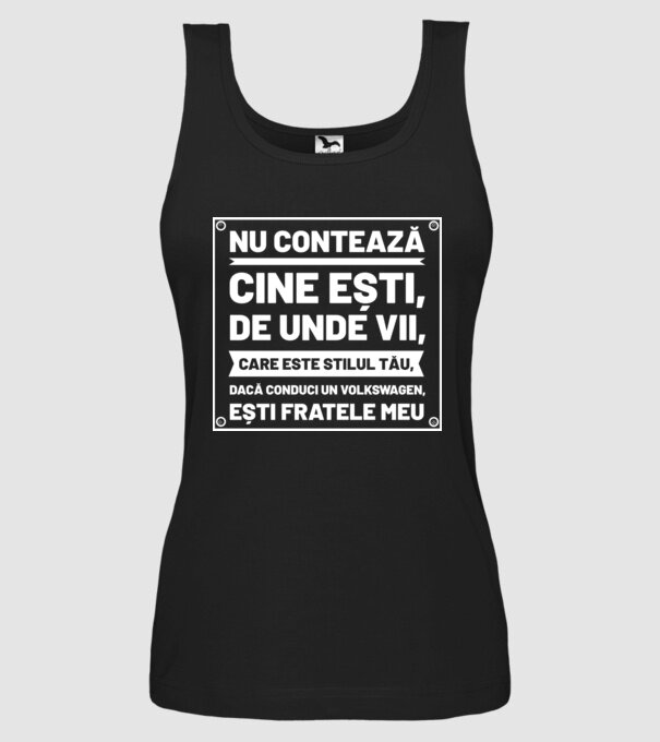 nu contează cine ești, de unde vii, care este stilul tău, dacă conduci un Volkswagen, ești fratele meu model negru pe tricou