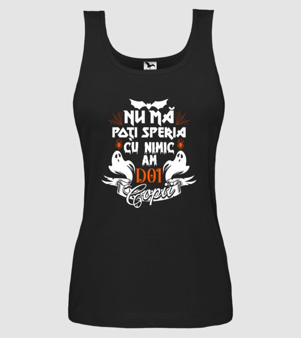 Nu mă poți speria cu nimic ... am doi copii model negru pe tricou