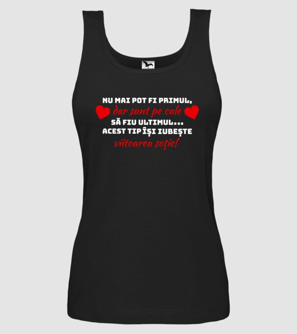 Nu mai pot fi primul dar sunt pe cale să fiu ultimul.. Acest tip își iubește viitoarea soție model negru pe tricou