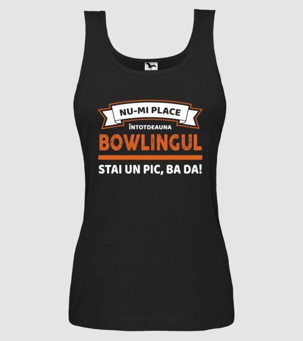 nu-mi place întotdeauna bowlingul, stai un pic, ba da model negru pe tricou
