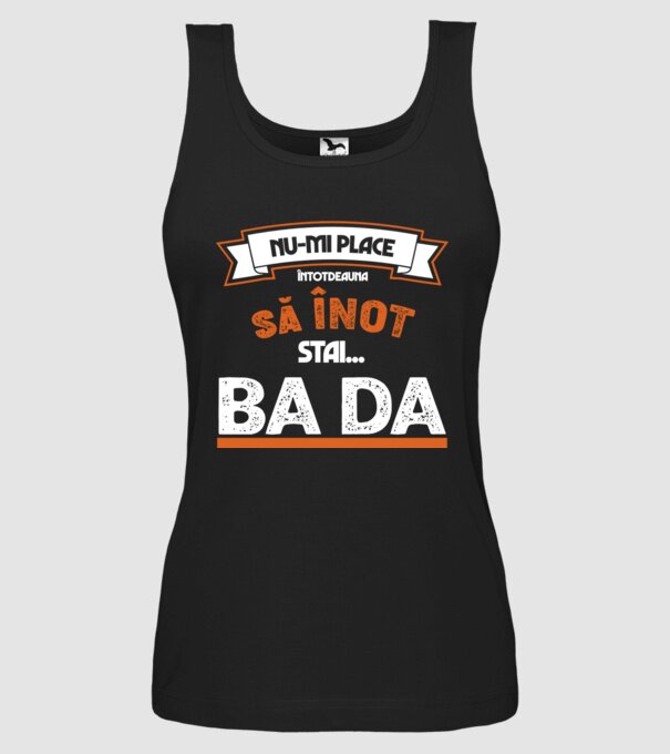 nu-mi place întotdeauna să înot, stai un pic, ba da model negru pe tricou