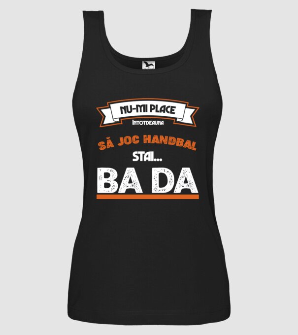 nu-mi place întotdeauna să joc handbal, stai un pic, ba da model negru pe tricou