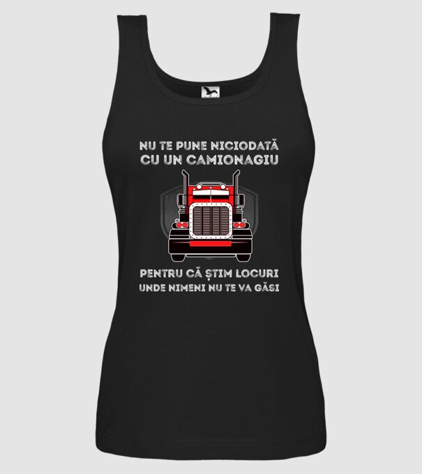nu te pune niciodată cu un camionagiu, pentru că știm locuri unde nimeni nu te va găsi model negru pe tricou