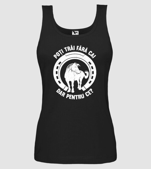 Poți trăi fără cai, dar pentru ce? model negru pe tricou