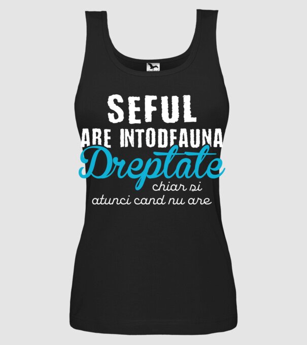 Seful are intodeauna dreptate model negru pe tricou