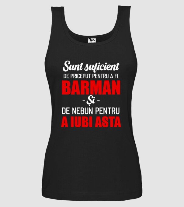 Sunt suficient de priceput pentru a fi BARMAN și suficient de nebun pentru a iubi asta model negru pe tricou