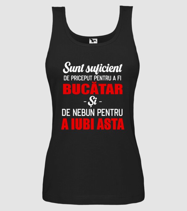Sunt suficient de priceput pentru a fi BUCĂTAR și suficient de nebun pentru a iubi asta model negru pe tricou