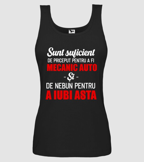 Sunt suficient de priceput pentru a fi MECANIC AUTO și suficient de nebun pentru a iubi asta model negru pe tricou