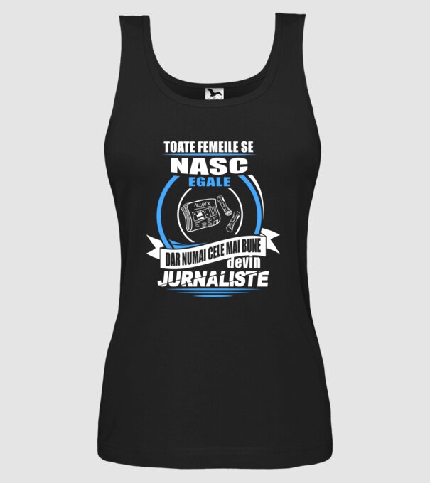 Toate femeile se nasc egale, dar numai cele mai bune devin jurnaliste model negru pe tricou