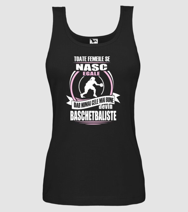 Toate femeile se nasc egale, dar numai cele mai bune devin baschetbaliste model negru pe tricou