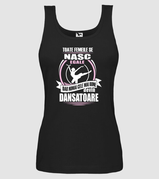 Toate femeile se nasc egale, dar numai cele mai bune devin dansatoare model negru pe tricou