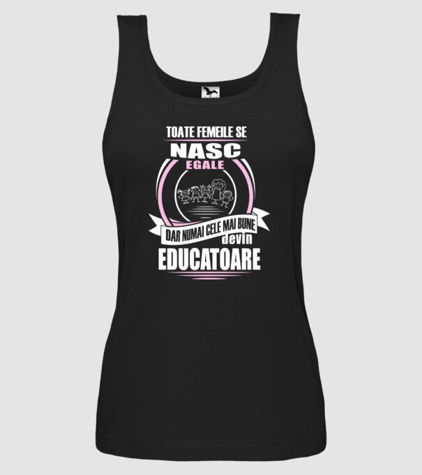 Toate femeile se nasc egale, dar numai cele mai bune devin educatoare model negru pe tricou