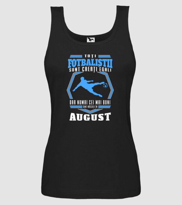 Toți fotbaliștii sunt creați egali, dar numai cei mai buni sunt născuți în august model negru pe tricou