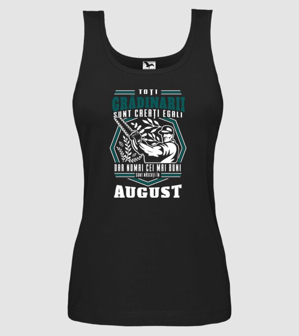 Toți grădinarii sunt creați egali, dar numai cei mai buni sunt născuți în august. model negru pe tricou