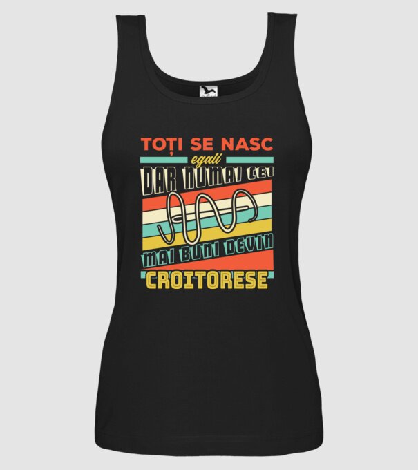 Toți se nasc egali, dar numai cei mai buni devin croitorese model negru pe tricou