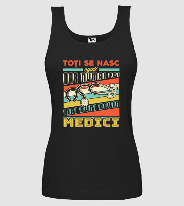 Toți se nasc egali, dar numai cei mai buni devin medici model negru pe tricou