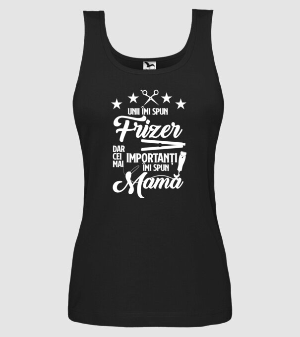 unii îmi spun frizer, dar cei mai importanți îmi spun mamă model negru pe tricou