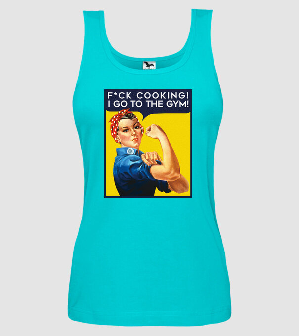 Fuck cooking ... got to the gym! model turcoaz pe tricou