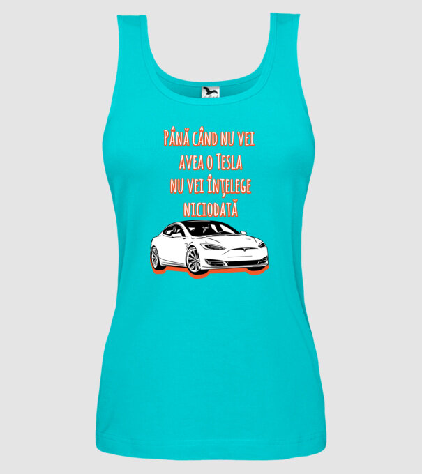 Până când nu vei avea o Tesla nu vei înțelege niciodată model turcoaz pe tricou