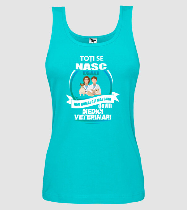 Toți se nasc egali, dar numai cei mai buni devin medici veterinari model turcoaz pe tricou