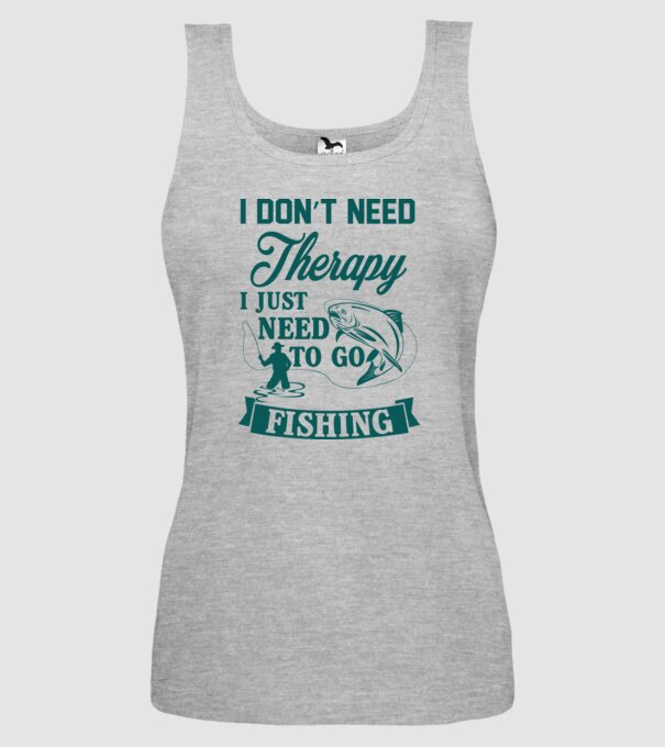 'I don''t need a therapy...i just need to go fishing' model gri pe tricou