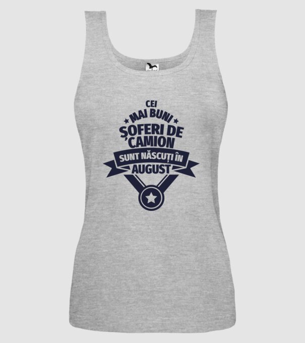 Cei mai buni șoferi de camion sunt născuți în August model gri pe tricou