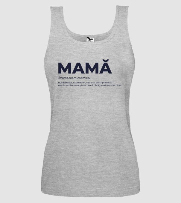 MAMĂ: /mama,mami,mămică/ Bucătăreasă, taximetrist, cea mai bună prietenă, medic, protectoare și cea care îmbrățișează cel mai bi model gri pe tricou