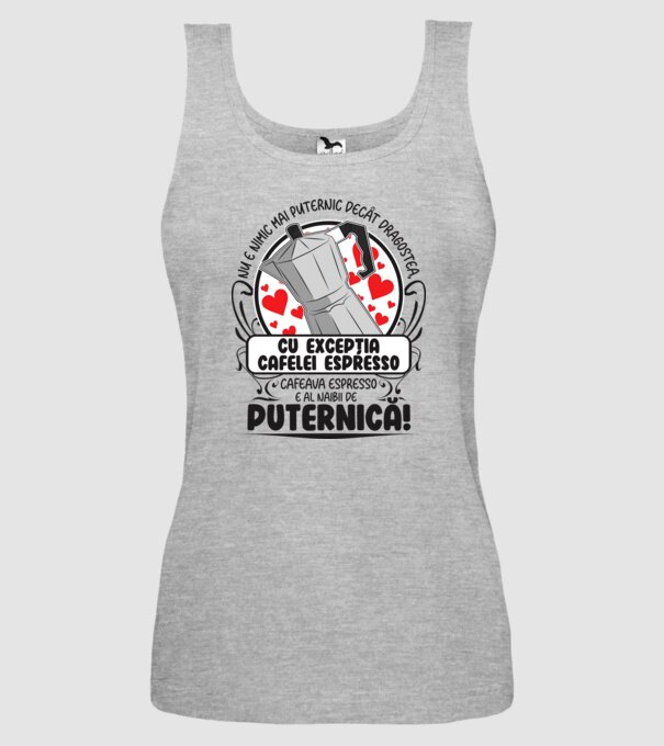 Nu e nimic mai puternic decât dragostea, cu excepția cafelei espresso, cafeaua espresso e al naibii de puternică model gri pe tricou
