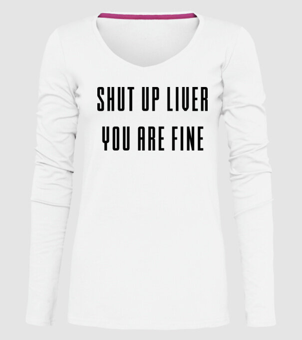 Shut up liver you are fine model alb pe tricou