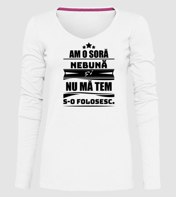 Am o soră nebună și nu mă tem s-o folosesc. model alb pe tricou