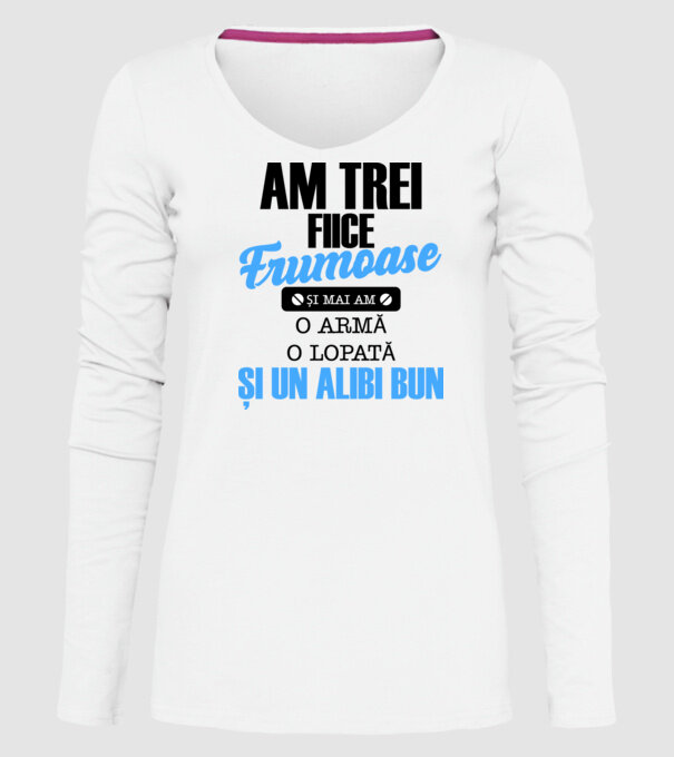 Am Trei fiice frumoase și mai am o armă, o lopată și un alibi bun model alb pe tricou