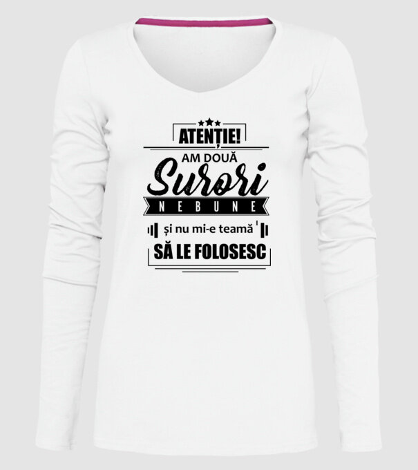 Atenție! Am două surori nebune și nu mi-e teamă să le folosesc. model alb pe tricou