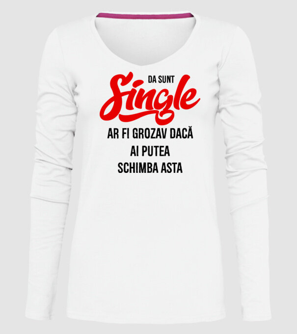 da, sunt single, ar fi grozav dacă ai putea schimba asta model alb pe tricou