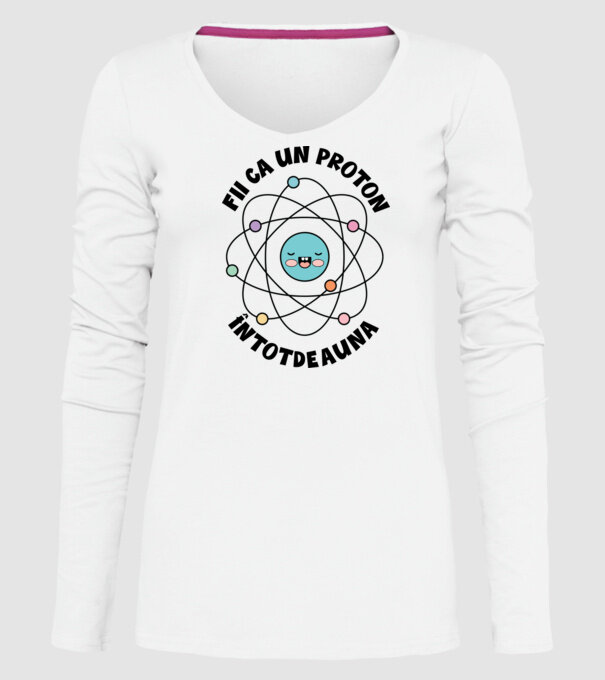 fii ca un proton - întotdeauna pozitiv model alb pe tricou