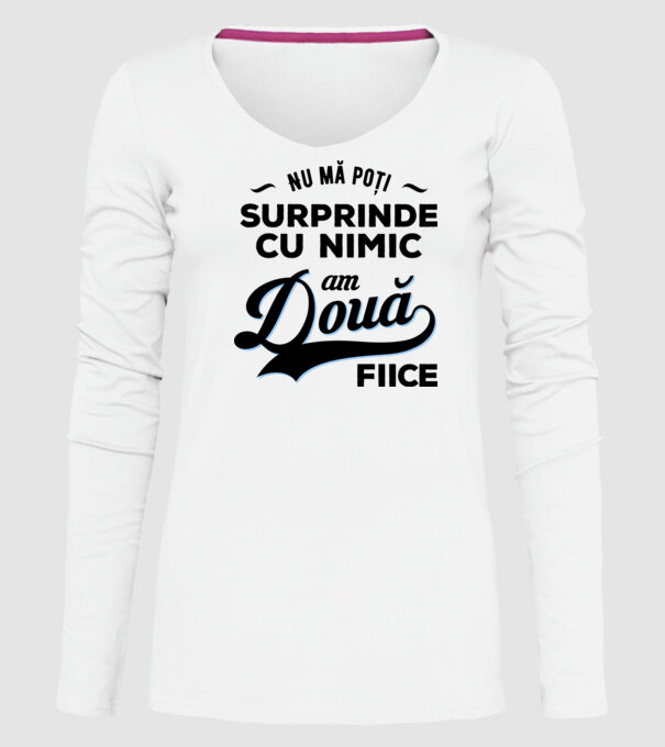 Nu mă poți surprinde cu nimic, am două fiice model alb pe tricou