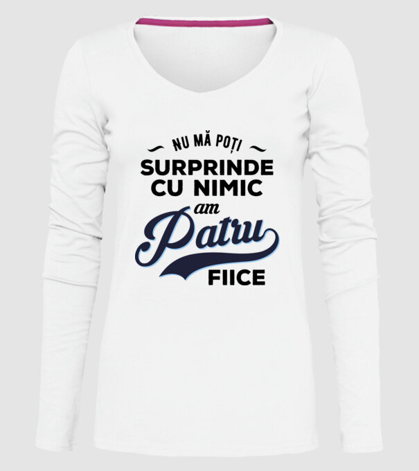 Nu mă poți surprinde cu nimic, am patru fiice model alb pe tricou