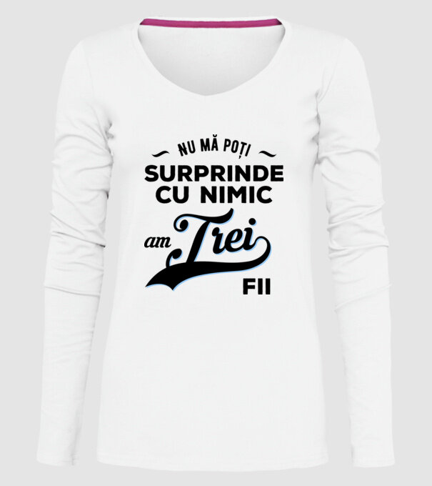 Nu mă poți surprinde cu nimic, am trei fii model alb pe tricou