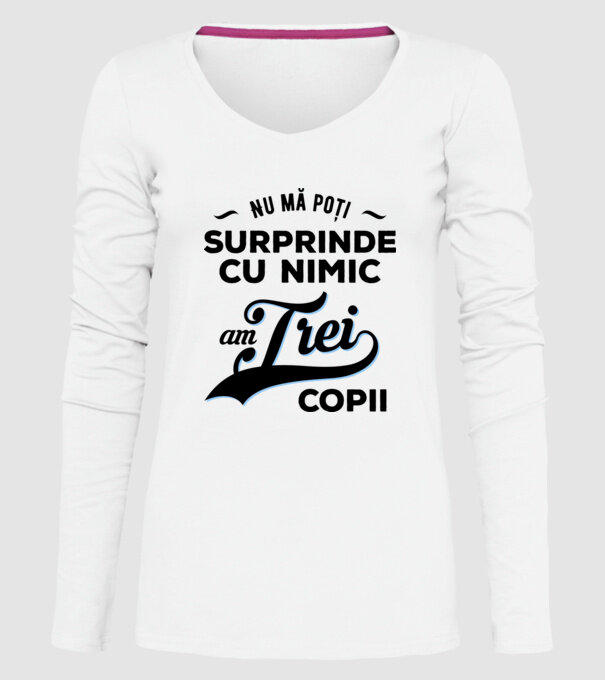 Nu mă poți surprinde cu nimic, am trei copii model alb pe tricou