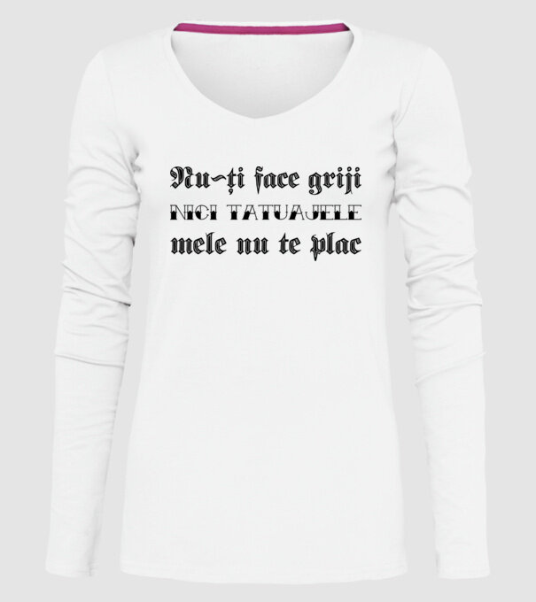 Nu-ți face griji, nici tatuajele mele nu te plac model alb pe tricou