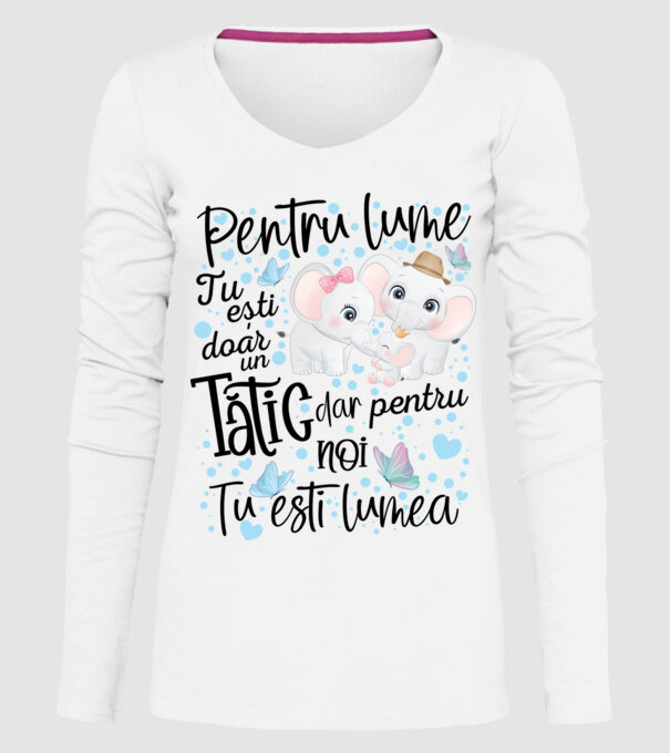 Pentru lume tu ești doar un Tătic dar pentru NOI TU ești lumea model alb pe tricou