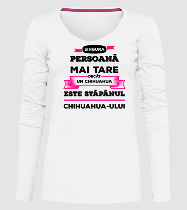 singura persoană mai tare decât un chihuahua este stăpânul chihuahua-ului model alb pe tricou