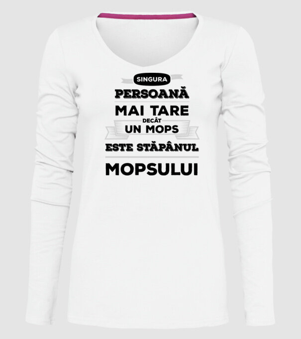 singura persoană mai tare decât un Mops este stăpânul Mopsului model alb pe tricou